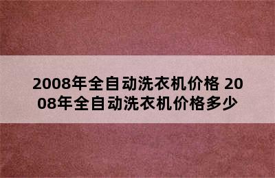 2008年全自动洗衣机价格 2008年全自动洗衣机价格多少